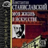 Аудиокнига Моя жизнь в искусстве Константин Станиславский Аудиокнига Моя жизнь в искусстве Константин Станиславский